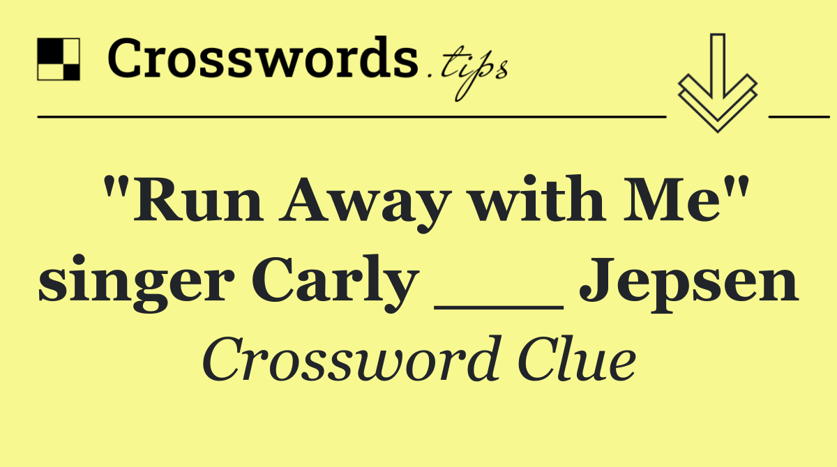 "Run Away with Me" singer Carly ___ Jepsen