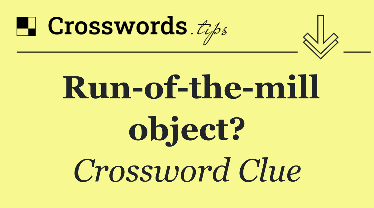 Run of the mill object?