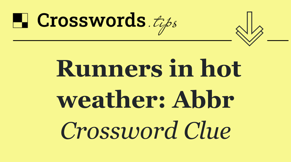 Runners in hot weather: Abbr