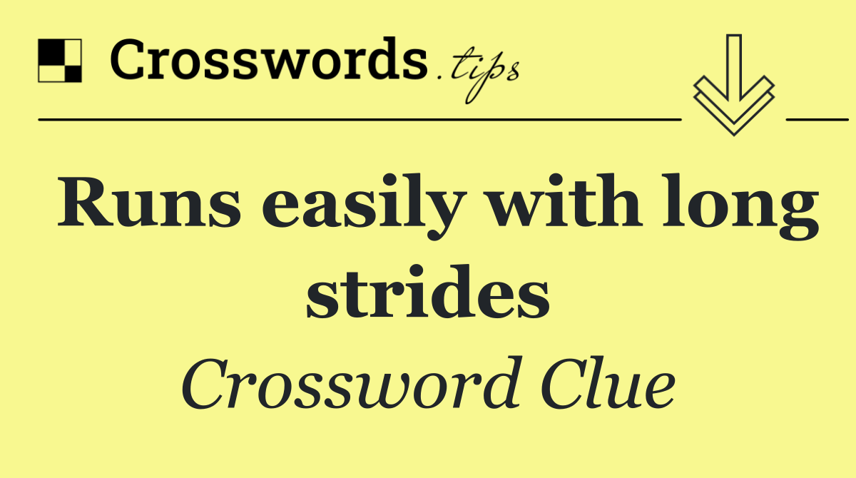 Runs easily with long strides