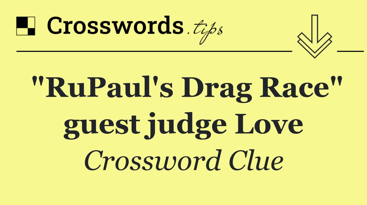 "RuPaul's Drag Race" guest judge Love