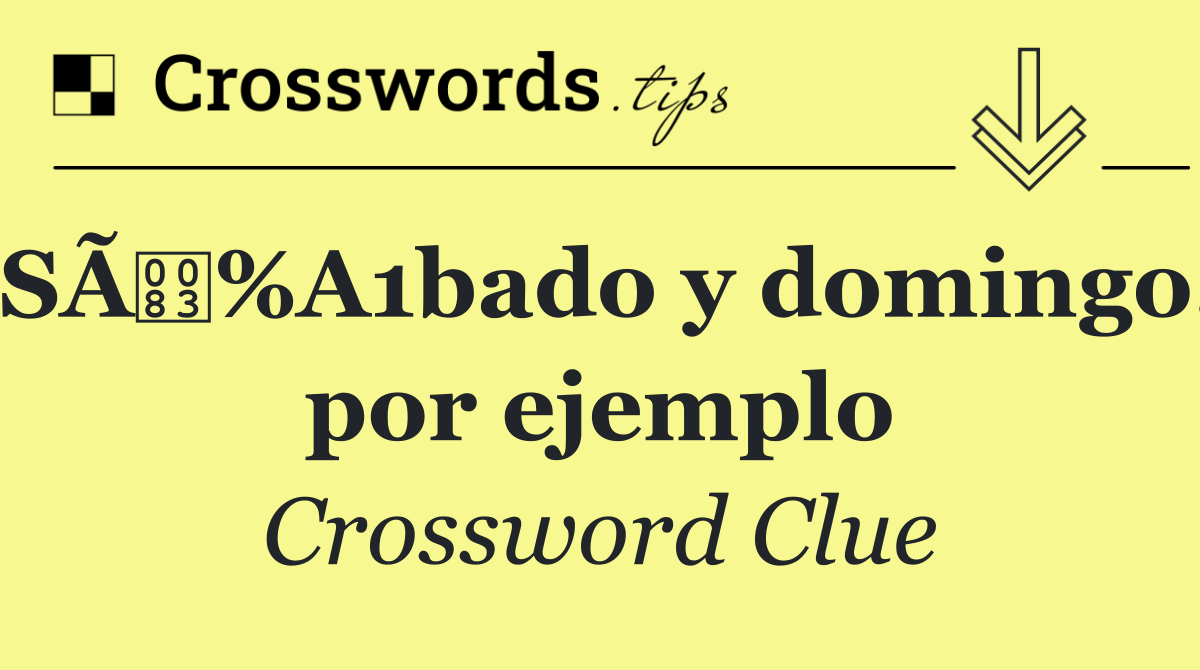 SÃ%A1bado y domingo, por ejemplo