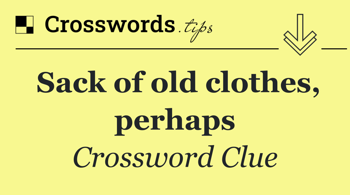 Sack of old clothes, perhaps