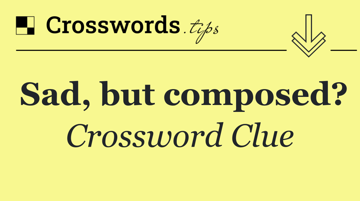 Sad, but composed?