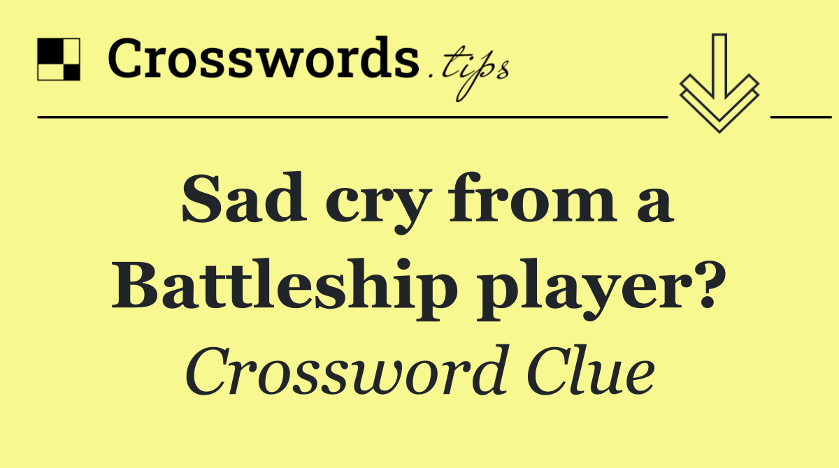 Sad cry from a Battleship player?