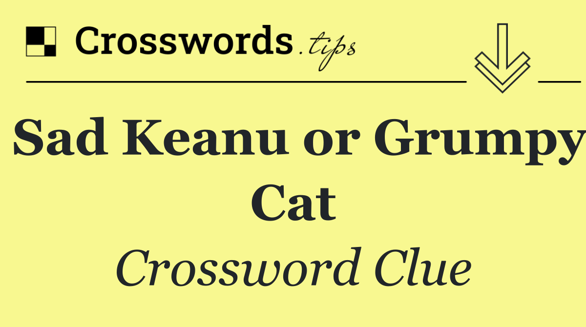 Sad Keanu or Grumpy Cat