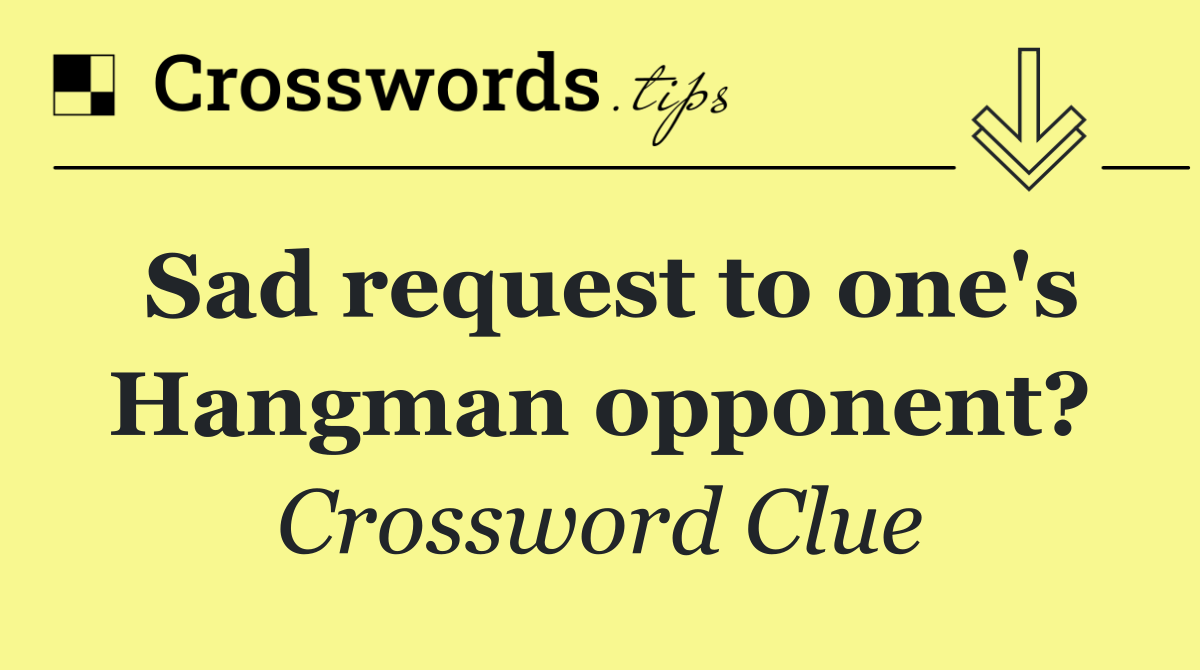 Sad request to one's Hangman opponent?
