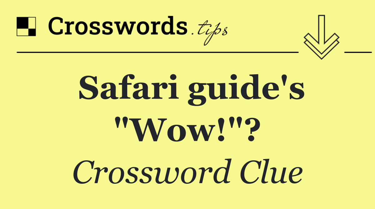 Safari guide's "Wow!"?