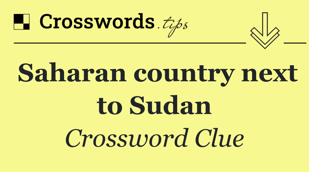 Saharan country next to Sudan