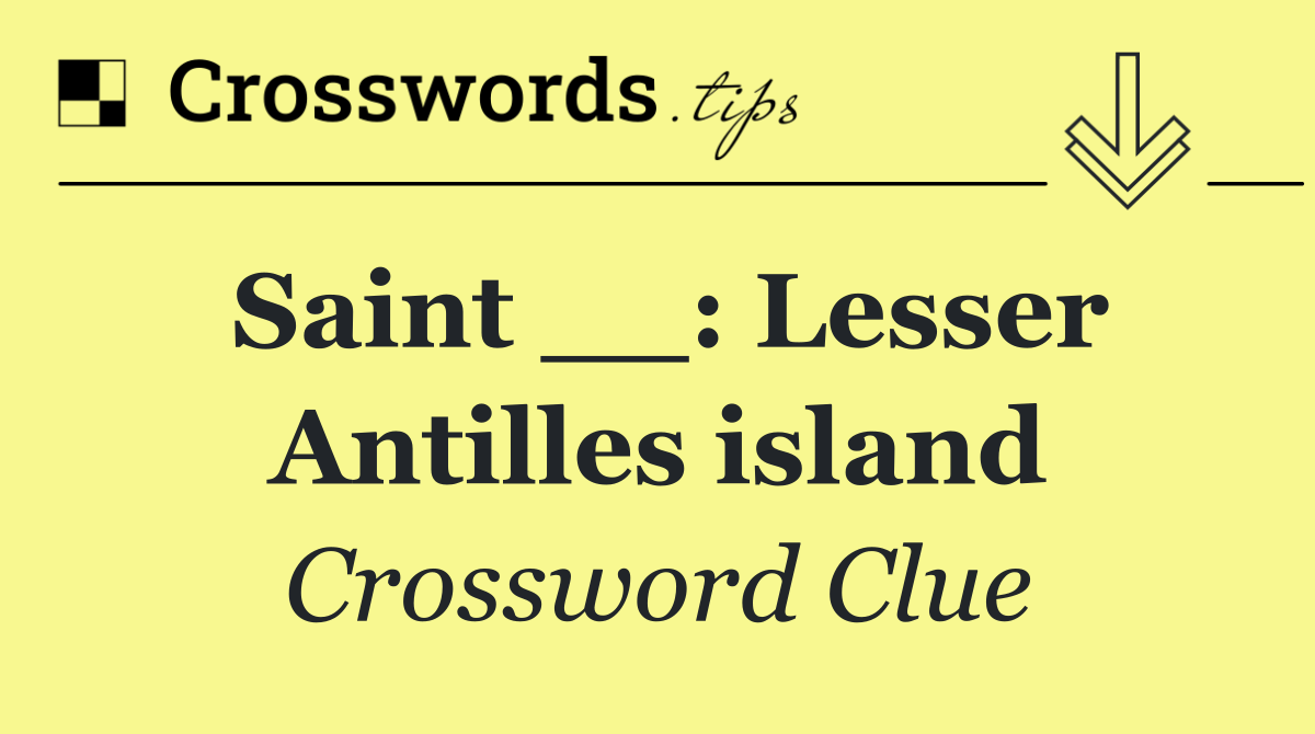 Saint __: Lesser Antilles island