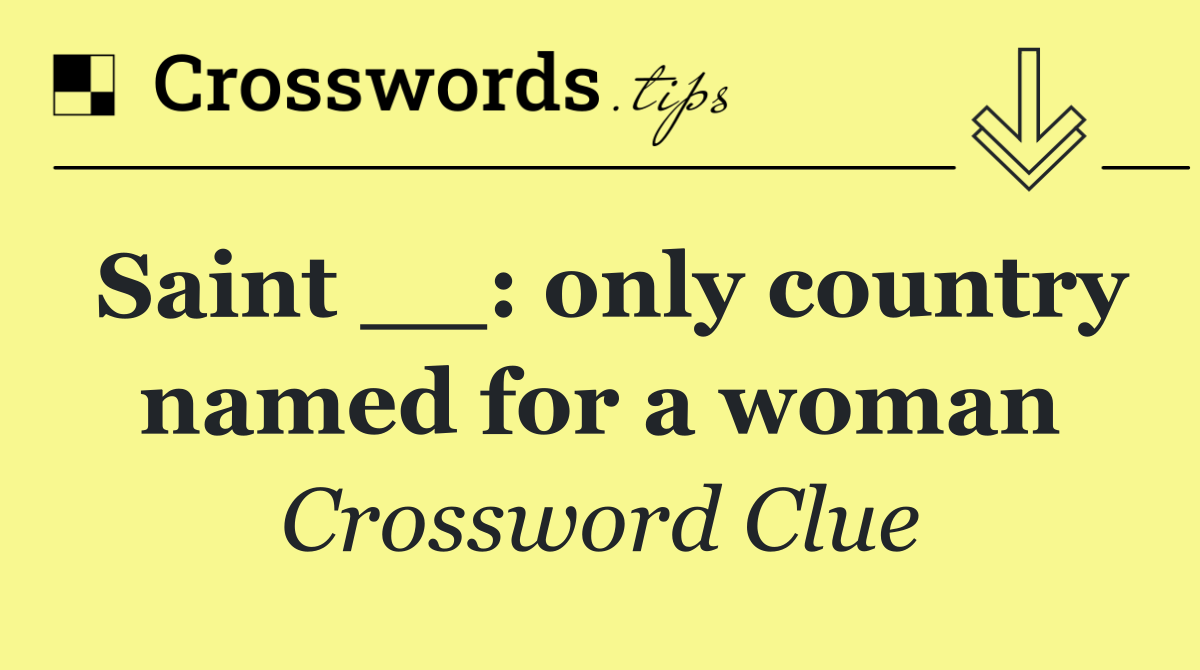 Saint __: only country named for a woman