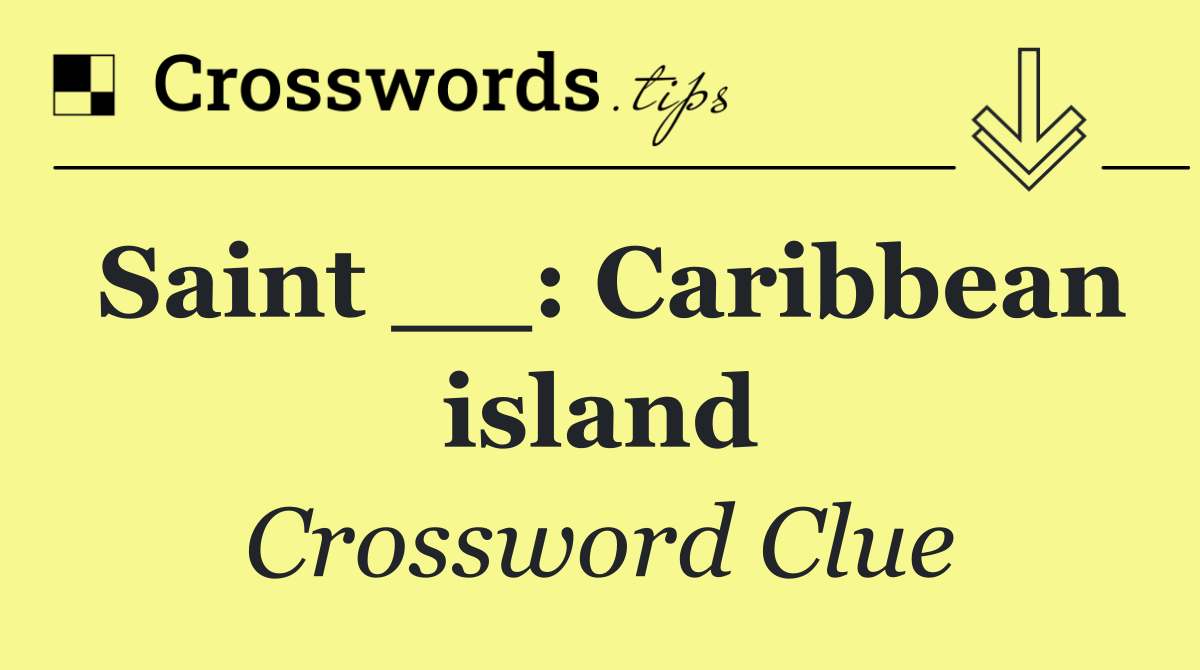 Saint __: Caribbean island