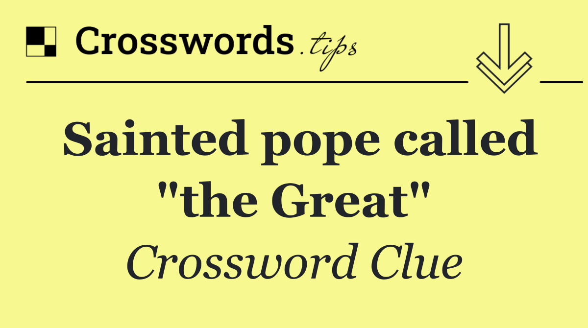 Sainted pope called "the Great"