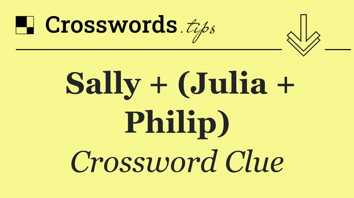 Sally + (Julia + Philip)