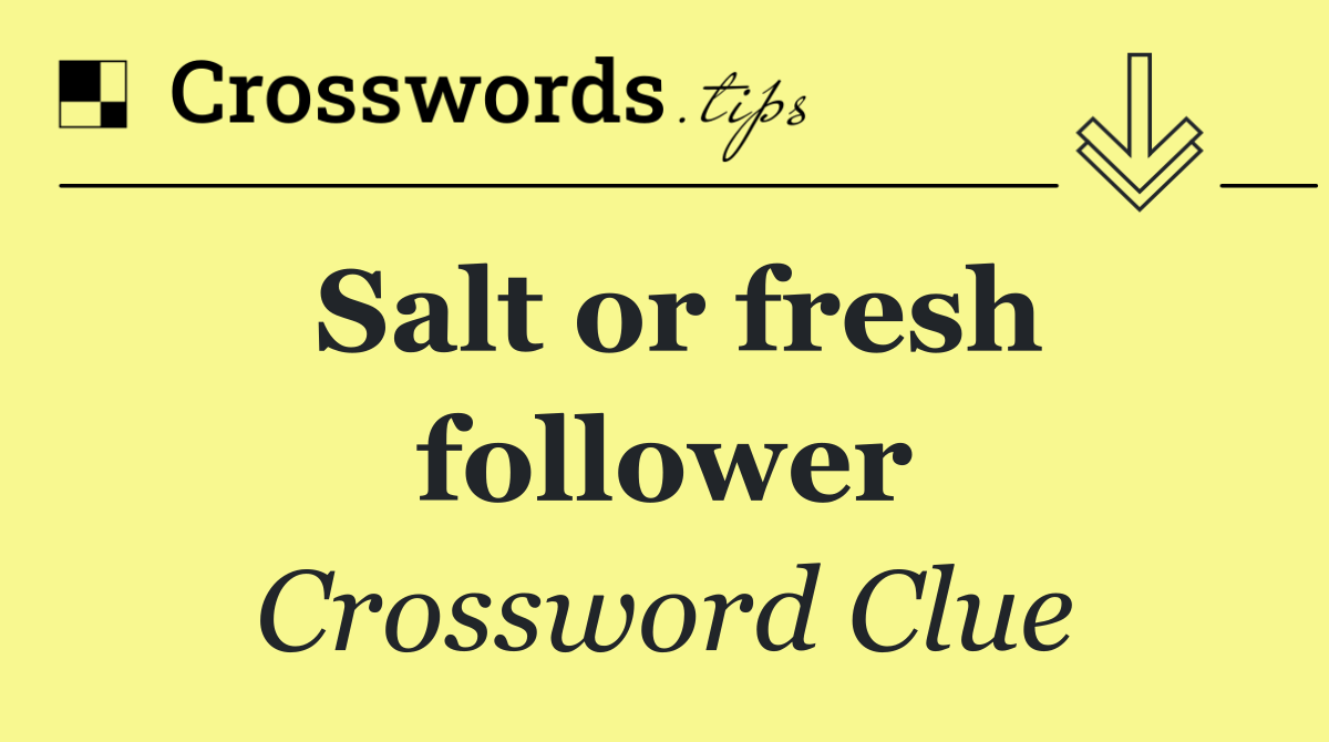 Salt or fresh follower