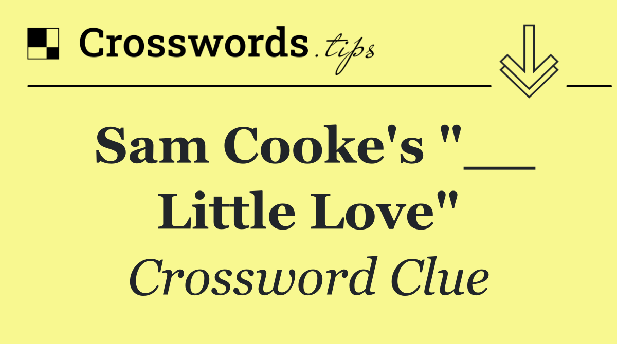 Sam Cooke's "__ Little Love"