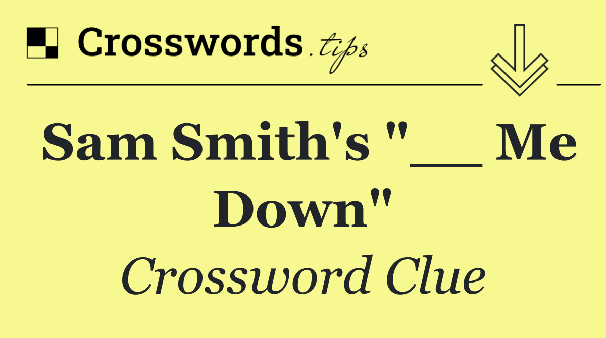 Sam Smith's "__ Me Down"