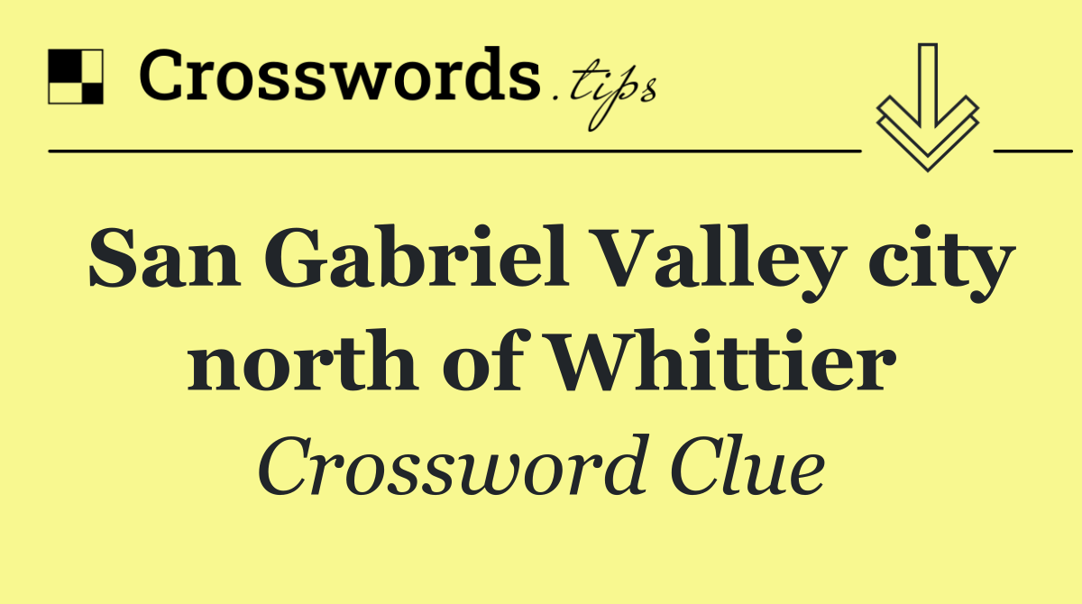 San Gabriel Valley city north of Whittier