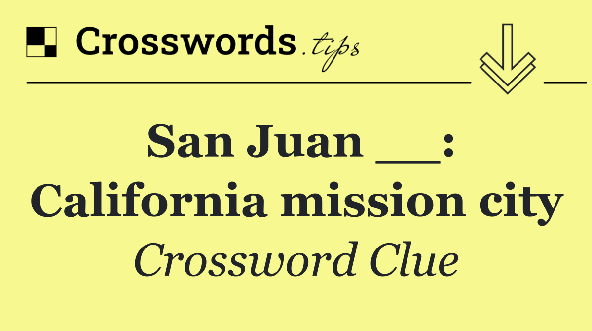 San Juan __: California mission city