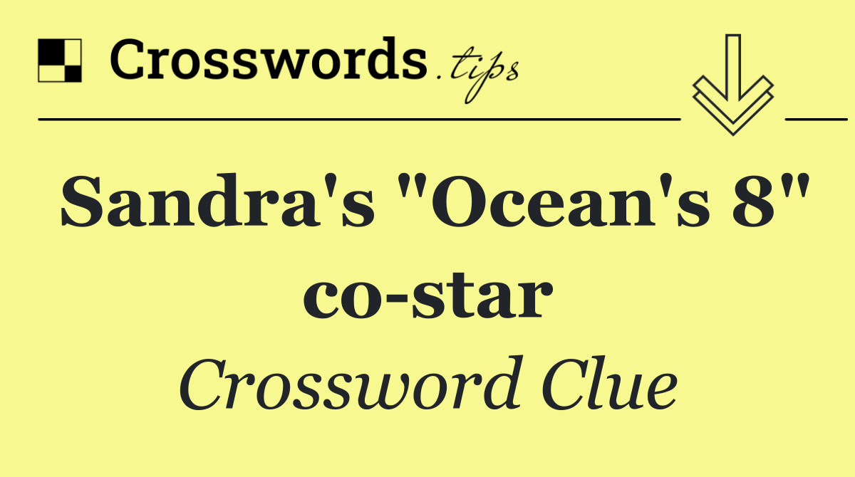 Sandra's "Ocean's 8" co star