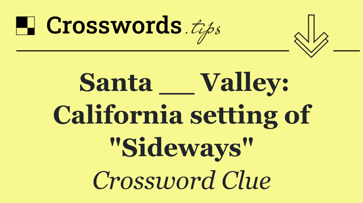 Santa __ Valley: California setting of "Sideways"