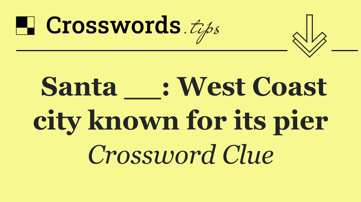 Santa __: West Coast city known for its pier