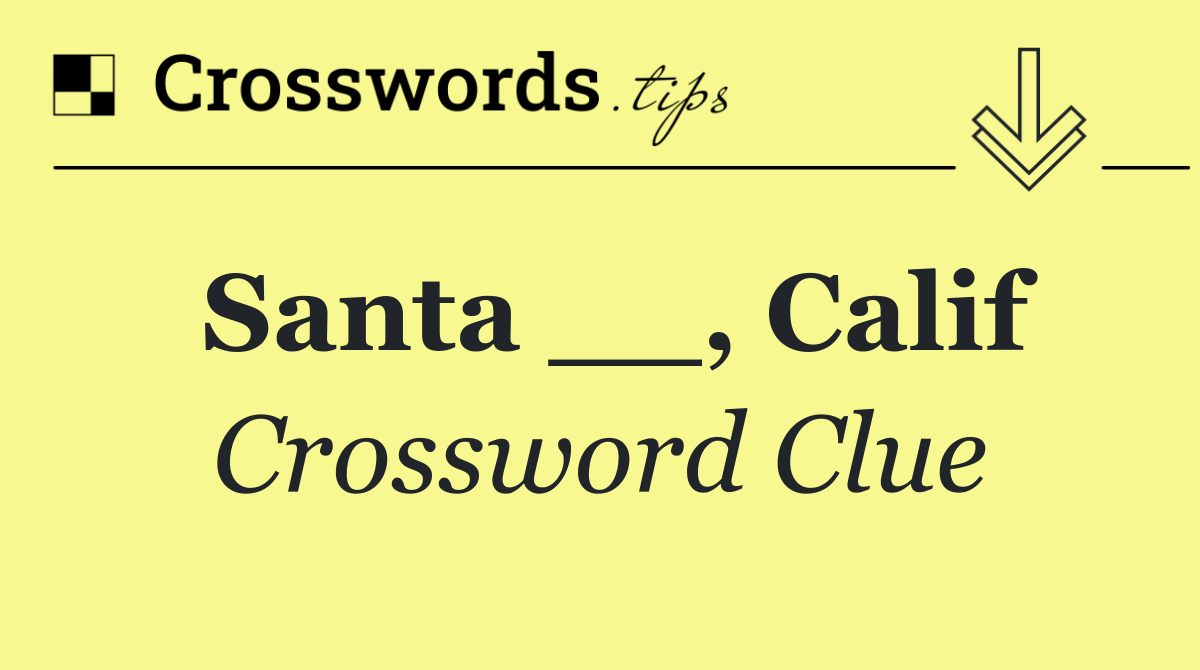 Santa __, Calif
