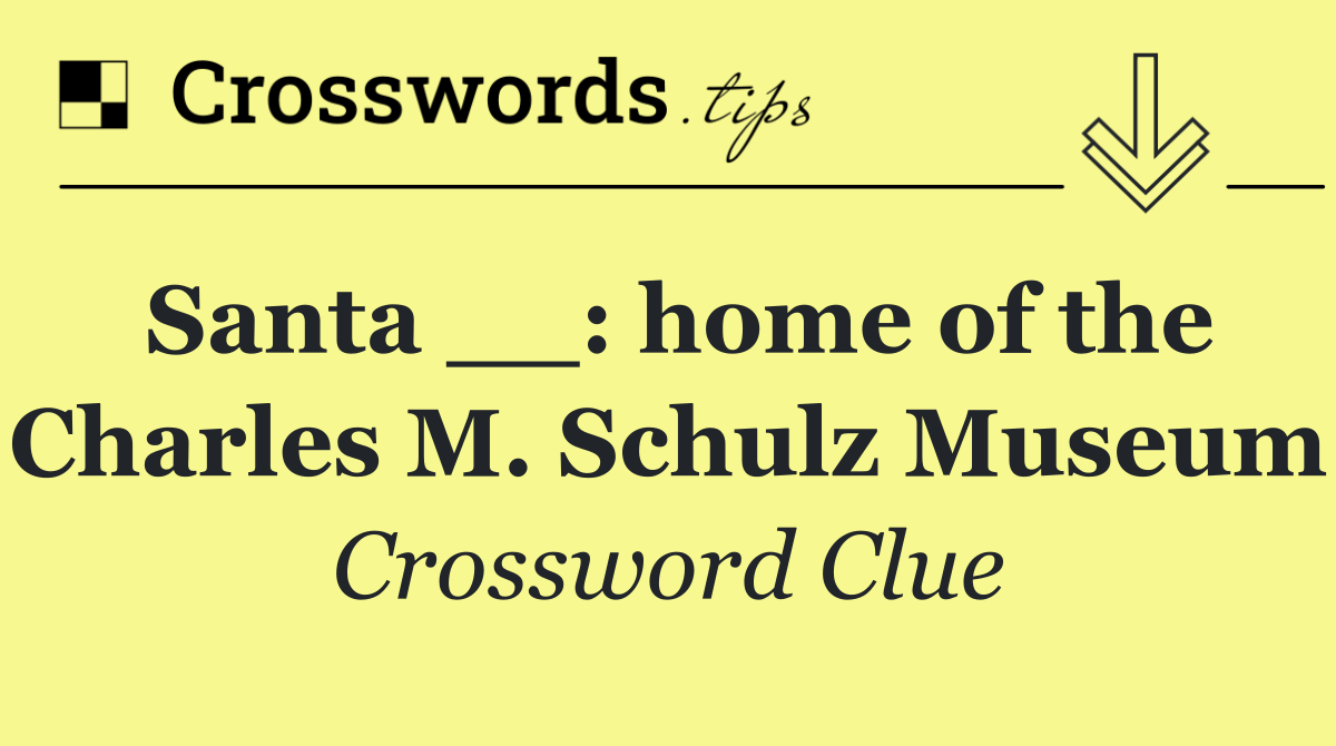 Santa __: home of the Charles M. Schulz Museum