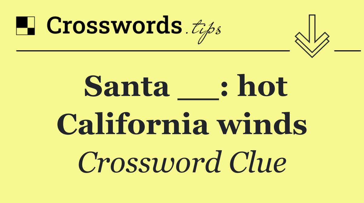 Santa __: hot California winds