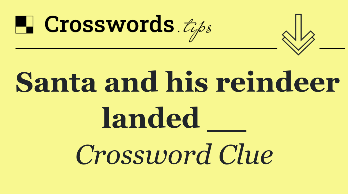 Santa and his reindeer landed __