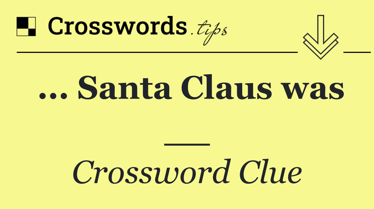... Santa Claus was __