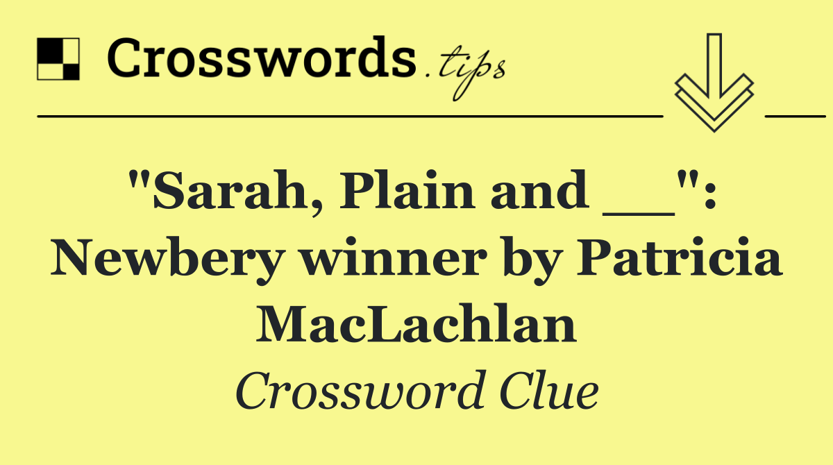 "Sarah, Plain and __": Newbery winner by Patricia MacLachlan