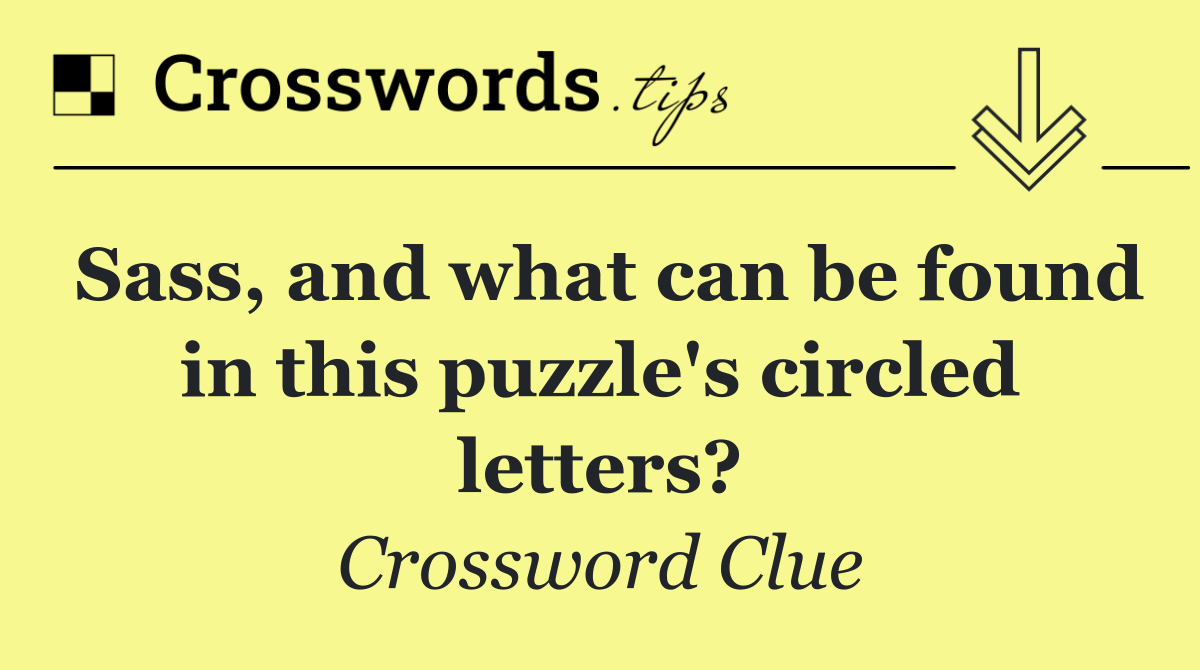 Sass, and what can be found in this puzzle's circled letters?