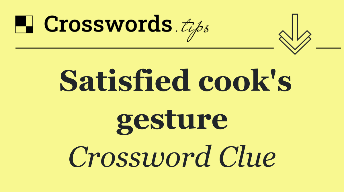 Satisfied cook's gesture