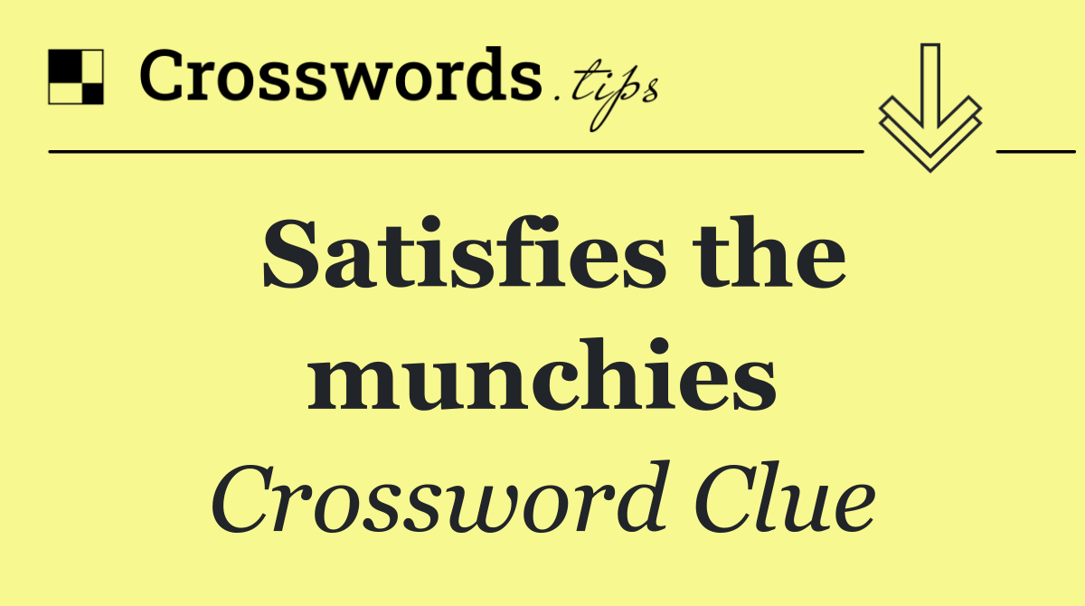 Satisfies the munchies