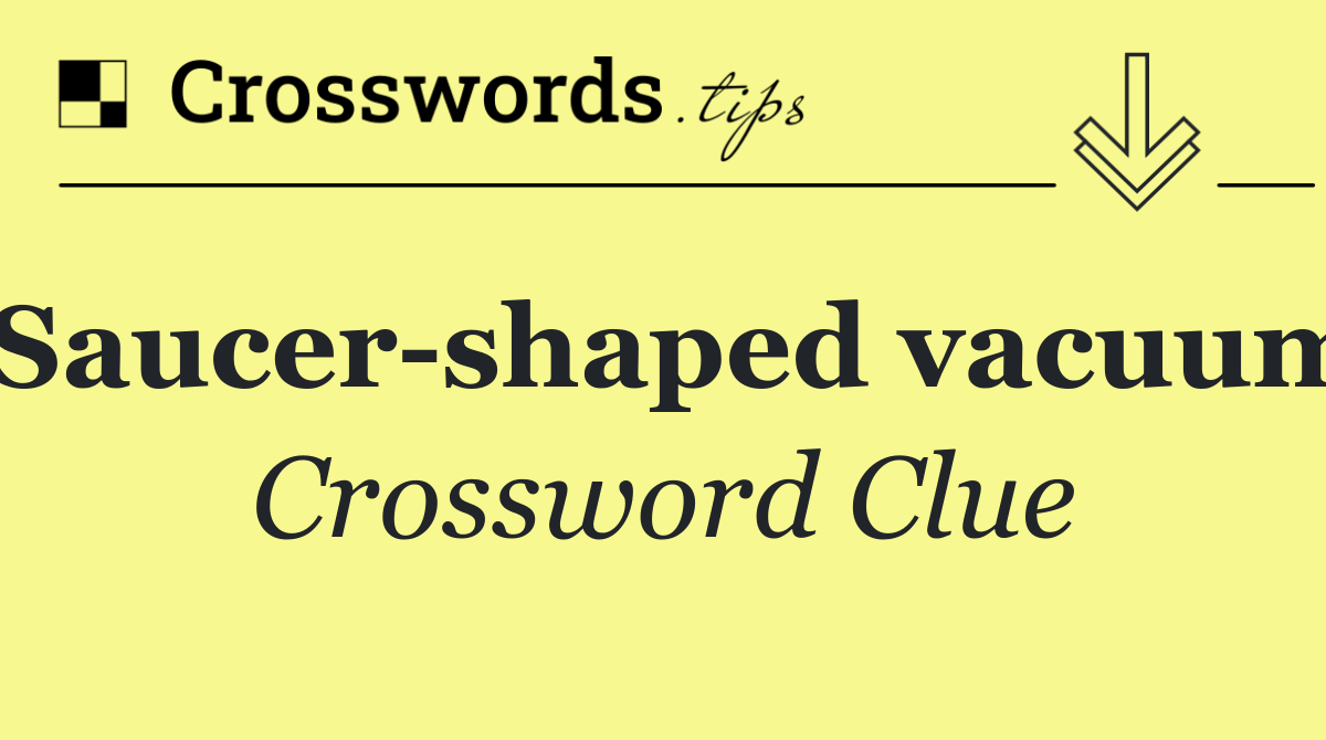 Saucer shaped vacuum