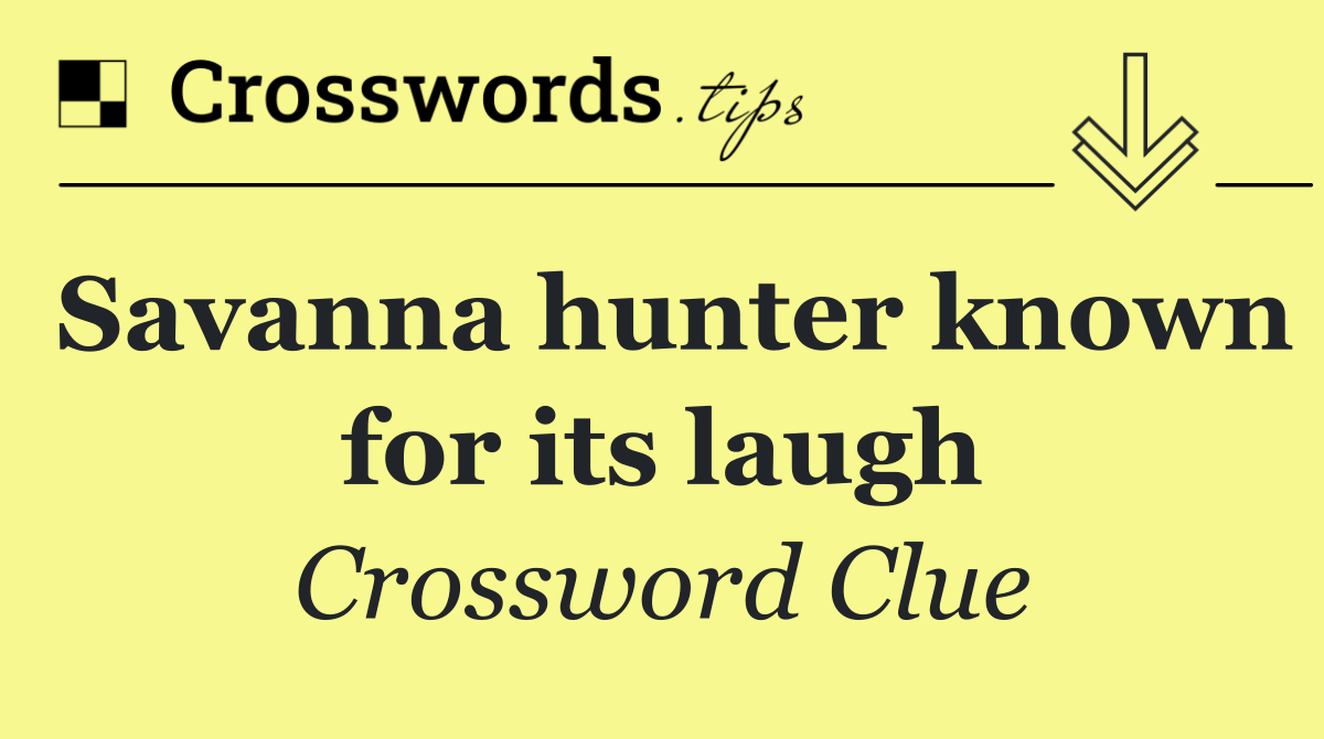 Savanna hunter known for its laugh