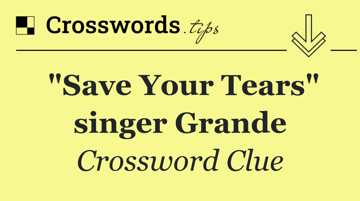 "Save Your Tears" singer Grande