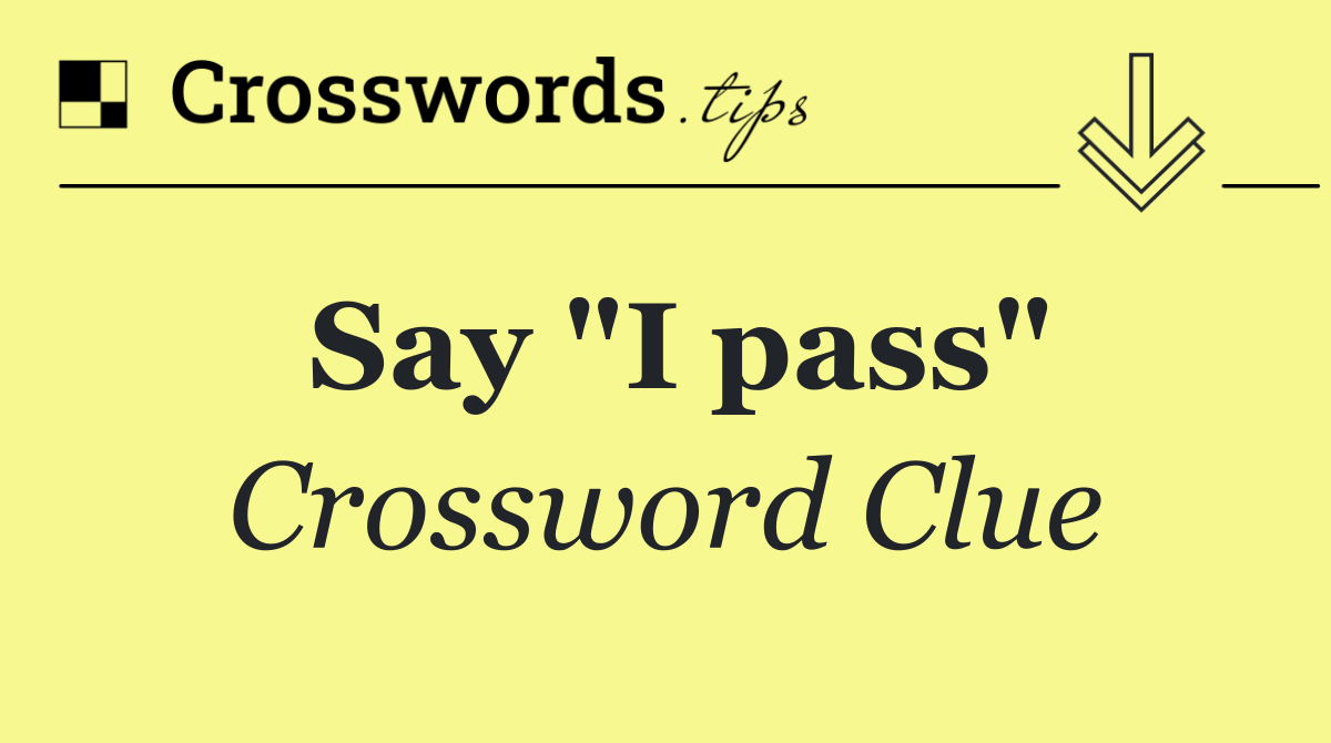 Say "I pass"