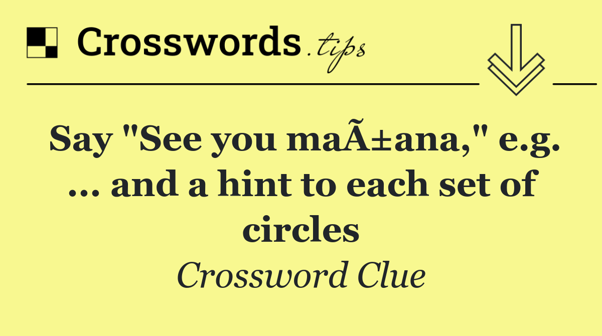 Say "See you maÃ±ana," e.g. ... and a hint to each set of circles