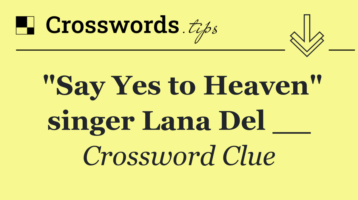 "Say Yes to Heaven" singer Lana Del __