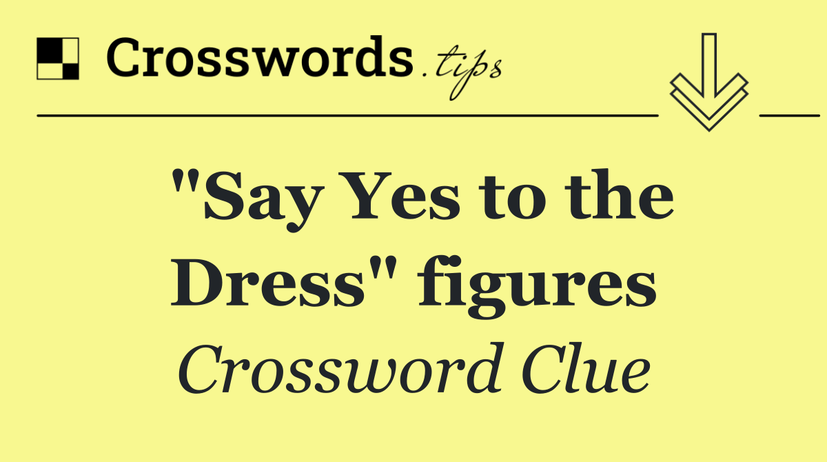 "Say Yes to the Dress" figures