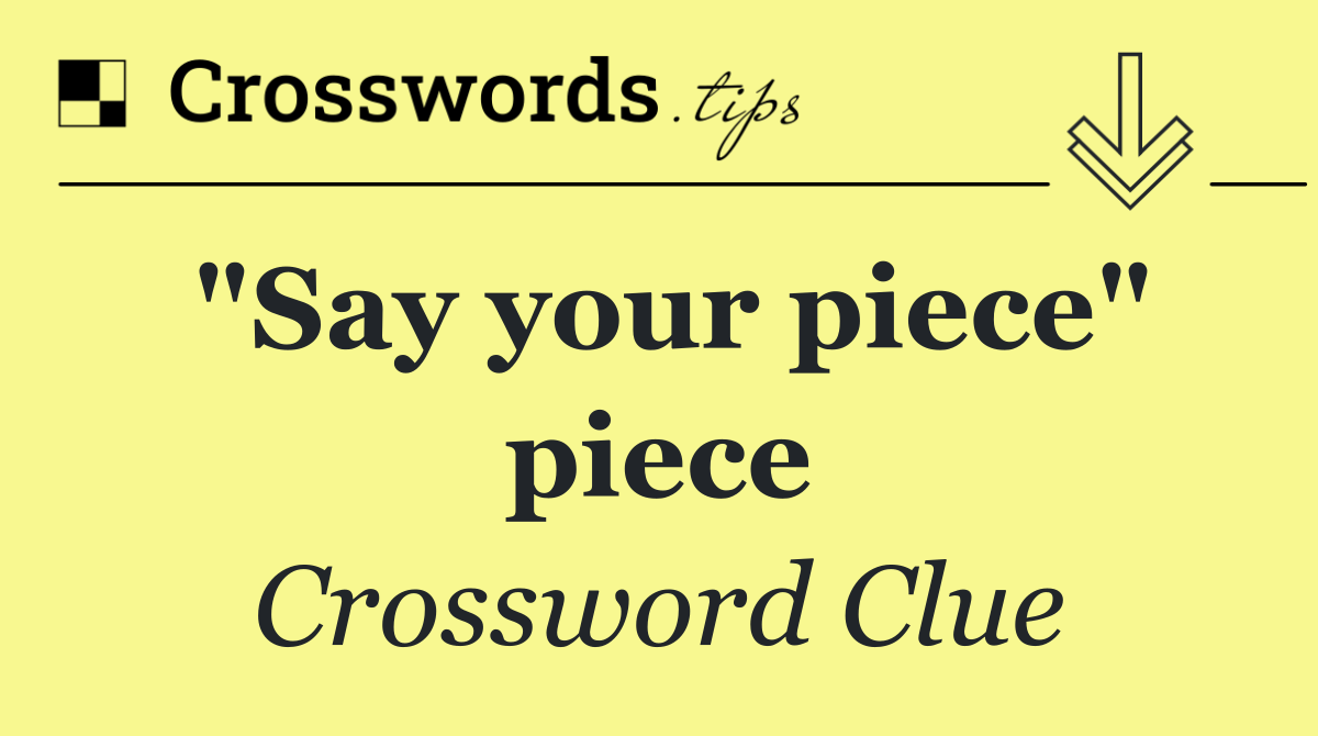 "Say your piece" piece