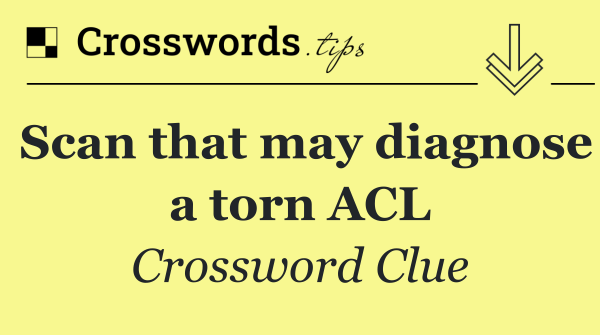 Scan that may diagnose a torn ACL