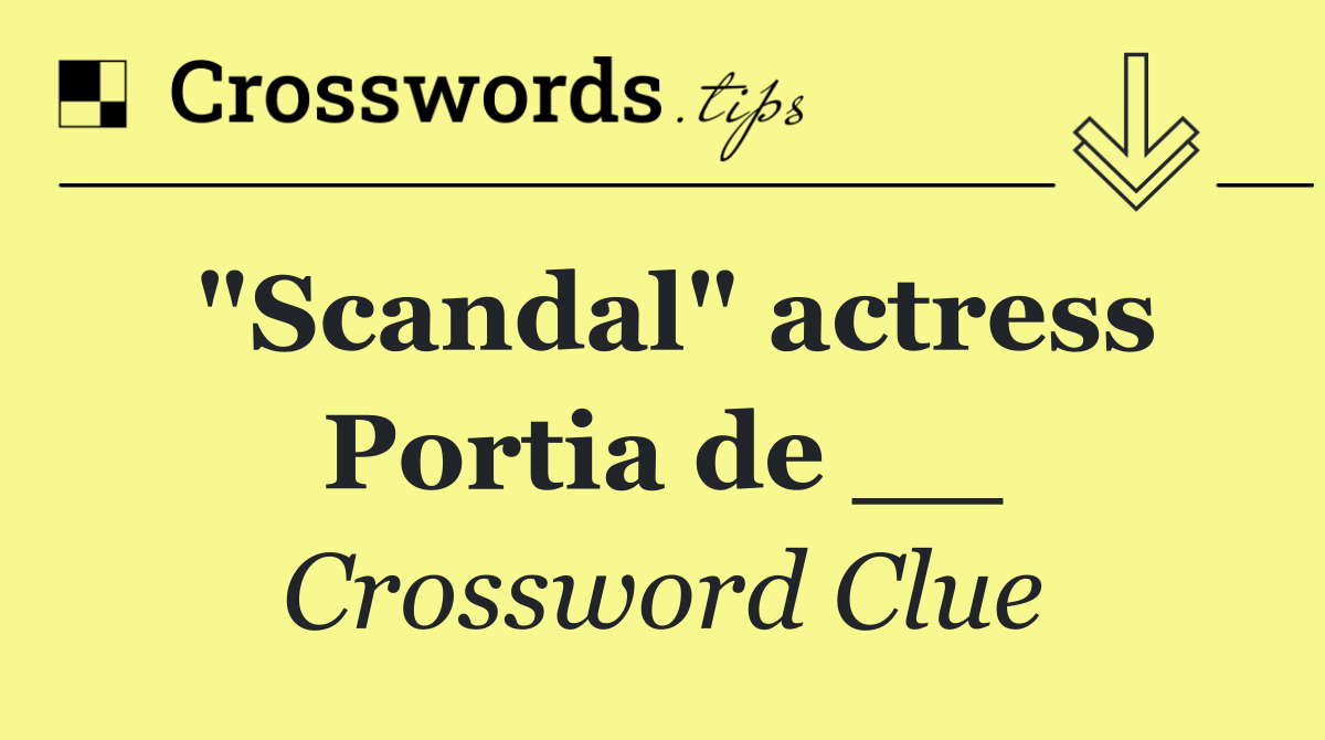 "Scandal" actress Portia de __