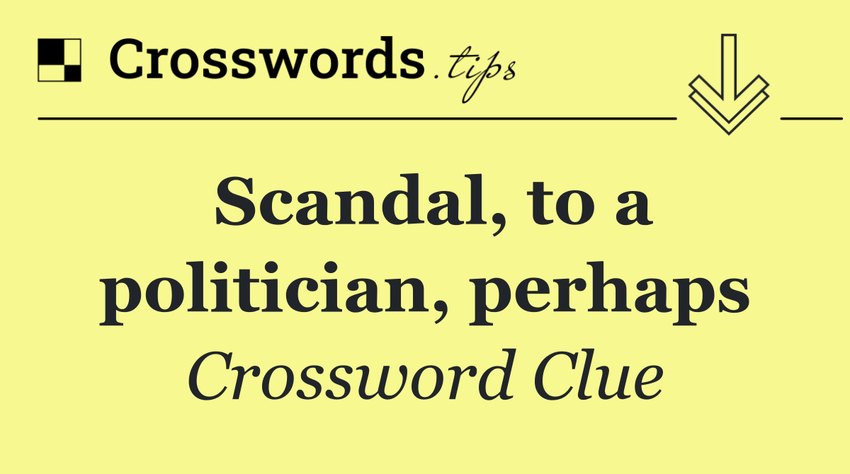Scandal, to a politician, perhaps
