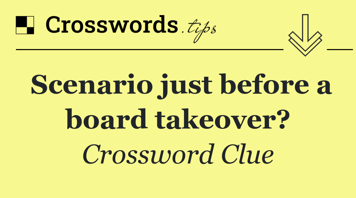 Scenario just before a board takeover?