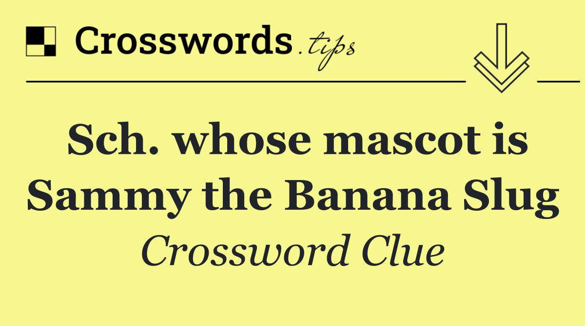 Sch. whose mascot is Sammy the Banana Slug
