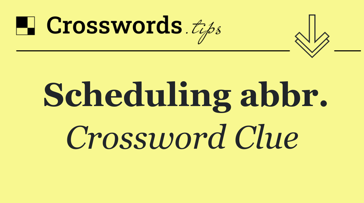 Scheduling abbr.