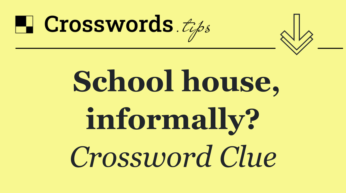 School house, informally?